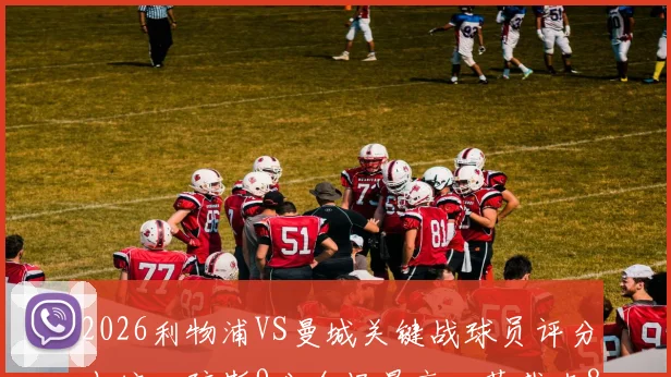 2026利物浦VS曼城关键战球员评分出炉：琼斯9分全场最高，范戴克8分，萨拉赫7分表现解读